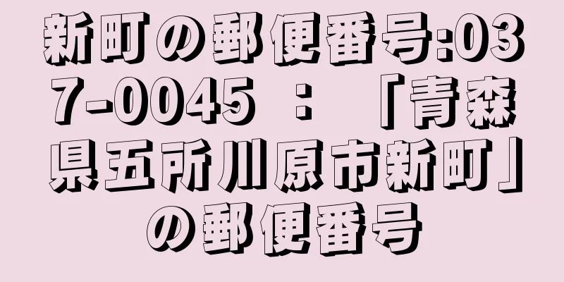 新町の郵便番号:037-0045 ： 「青森県五所川原市新町」の郵便番号