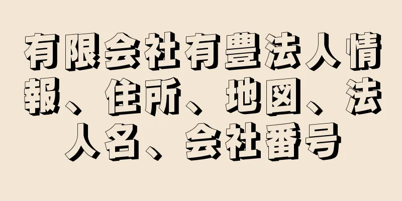 有限会社有豊法人情報、住所、地図、法人名、会社番号