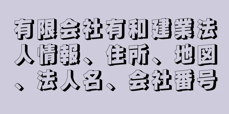 有限会社有和建業法人情報、住所、地図、法人名、会社番号