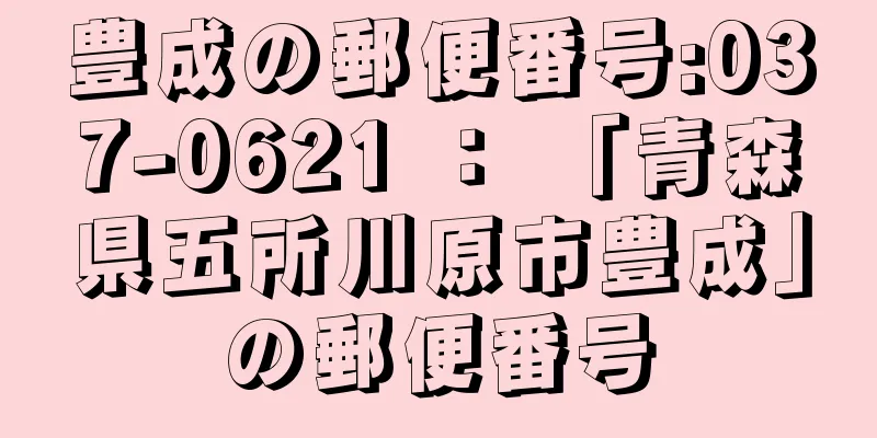 豊成の郵便番号:037-0621 ： 「青森県五所川原市豊成」の郵便番号