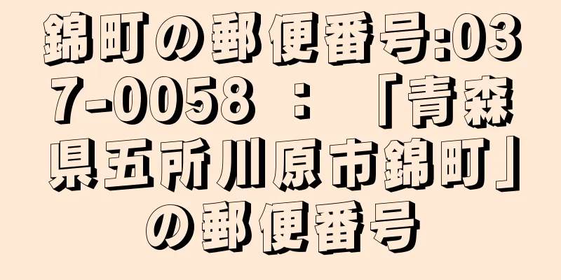 錦町の郵便番号:037-0058 ： 「青森県五所川原市錦町」の郵便番号