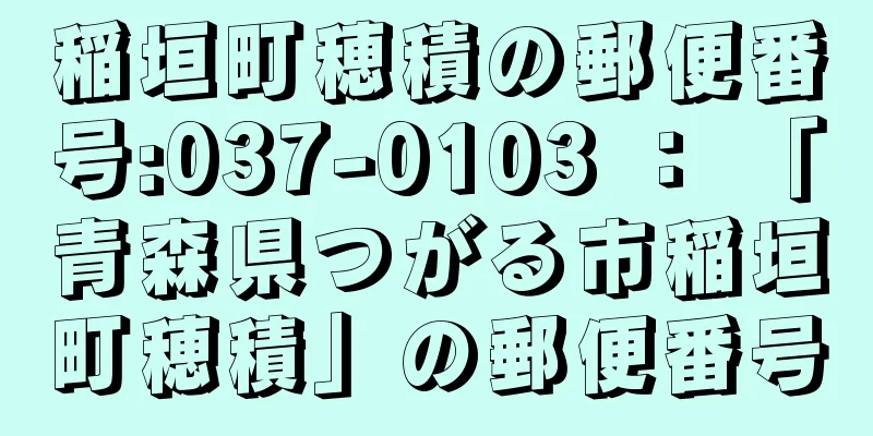 稲垣町穂積の郵便番号:037-0103 ： 「青森県つがる市稲垣町穂積」の郵便番号