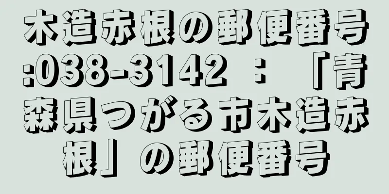 木造赤根の郵便番号:038-3142 ： 「青森県つがる市木造赤根」の郵便番号