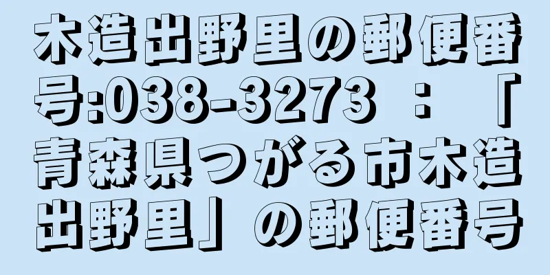 木造出野里の郵便番号:038-3273 ： 「青森県つがる市木造出野里」の郵便番号