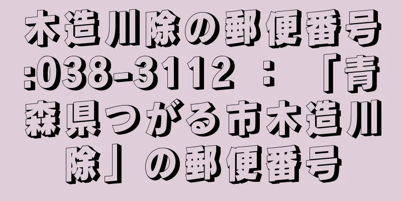 木造川除の郵便番号:038-3112 ： 「青森県つがる市木造川除」の郵便番号