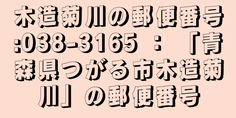 木造菊川の郵便番号:038-3165 ： 「青森県つがる市木造菊川」の郵便番号