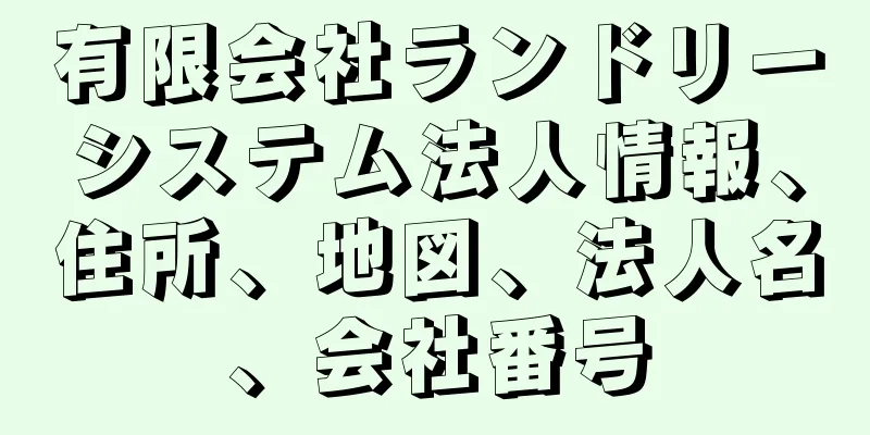 有限会社ランドリーシステム法人情報、住所、地図、法人名、会社番号