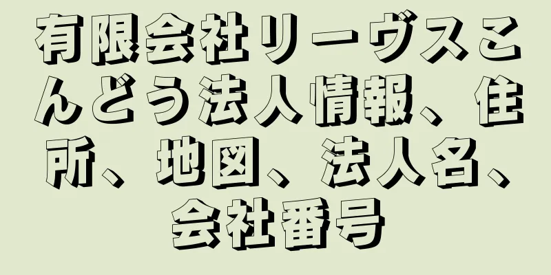 有限会社リーヴスこんどう法人情報、住所、地図、法人名、会社番号