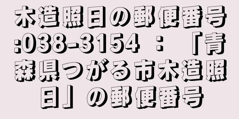 木造照日の郵便番号:038-3154 ： 「青森県つがる市木造照日」の郵便番号