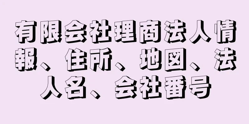 有限会社理商法人情報、住所、地図、法人名、会社番号