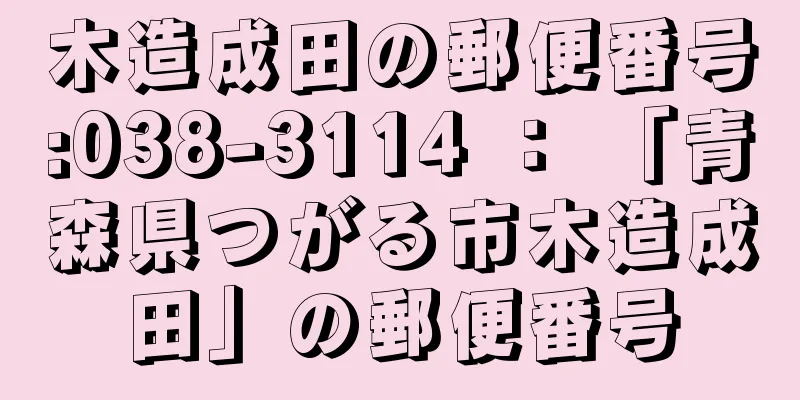 木造成田の郵便番号:038-3114 ： 「青森県つがる市木造成田」の郵便番号