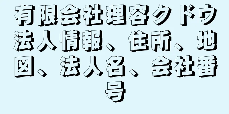 有限会社理容クドウ法人情報、住所、地図、法人名、会社番号