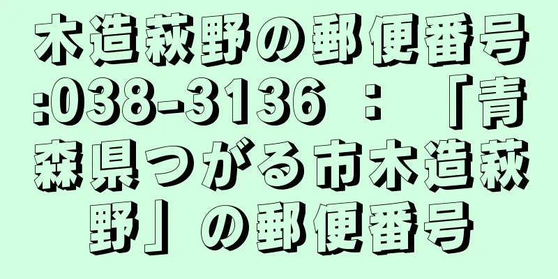 木造萩野の郵便番号:038-3136 ： 「青森県つがる市木造萩野」の郵便番号