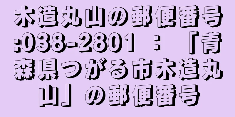 木造丸山の郵便番号:038-2801 ： 「青森県つがる市木造丸山」の郵便番号