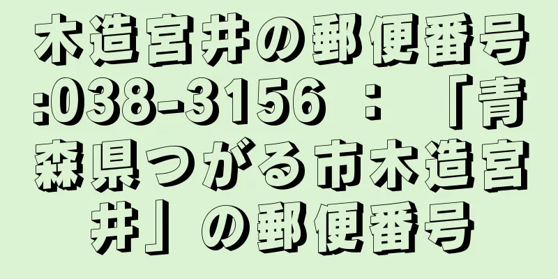 木造宮井の郵便番号:038-3156 ： 「青森県つがる市木造宮井」の郵便番号