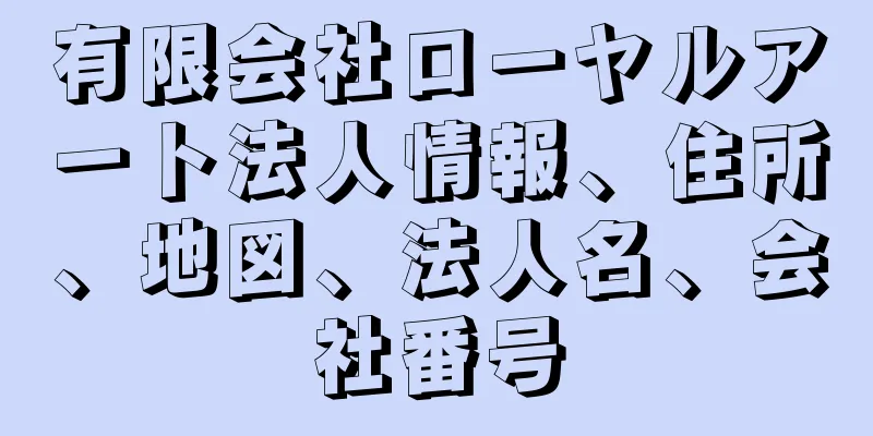 有限会社ローヤルアート法人情報、住所、地図、法人名、会社番号