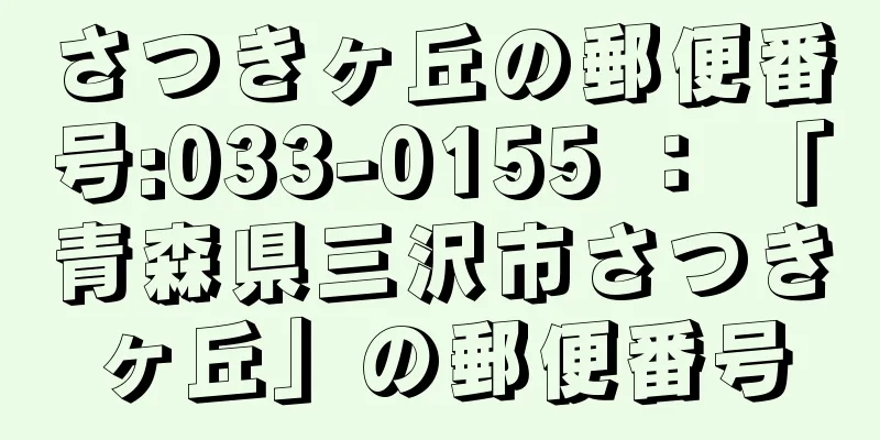 さつきヶ丘の郵便番号:033-0155 ： 「青森県三沢市さつきヶ丘」の郵便番号