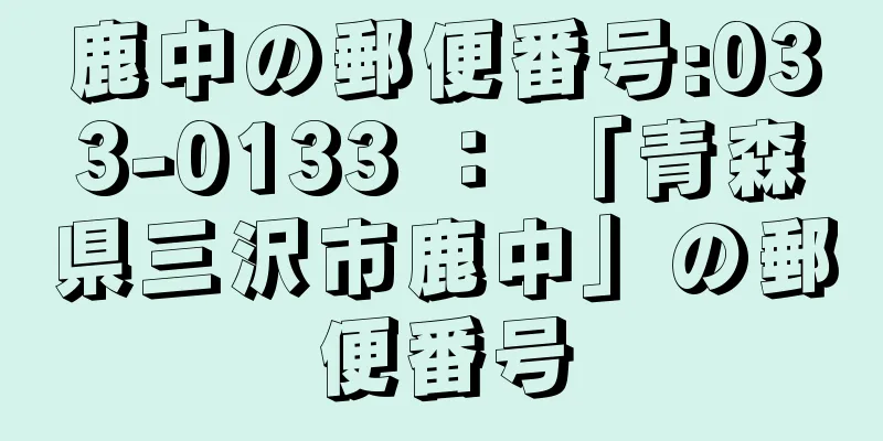 鹿中の郵便番号:033-0133 ： 「青森県三沢市鹿中」の郵便番号