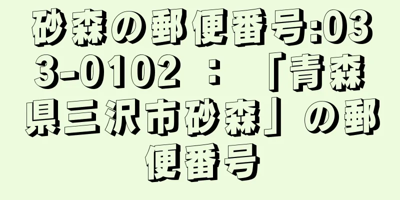 砂森の郵便番号:033-0102 ： 「青森県三沢市砂森」の郵便番号