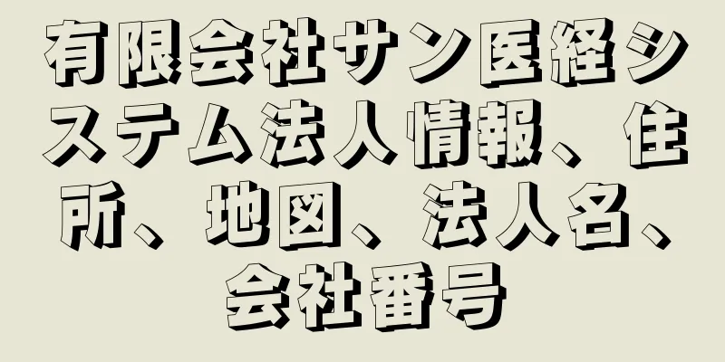 有限会社サン医経システム法人情報、住所、地図、法人名、会社番号