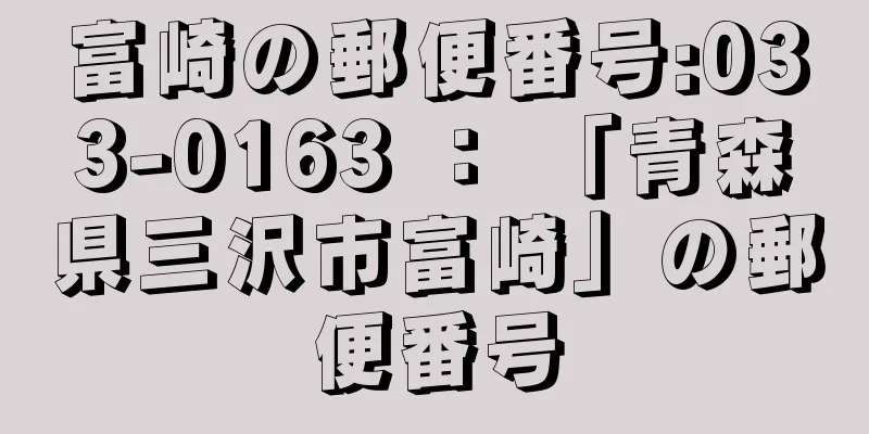 富崎の郵便番号:033-0163 ： 「青森県三沢市富崎」の郵便番号