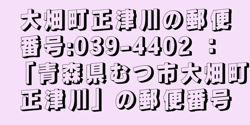 大畑町正津川の郵便番号:039-4402 ： 「青森県むつ市大畑町正津川」の郵便番号