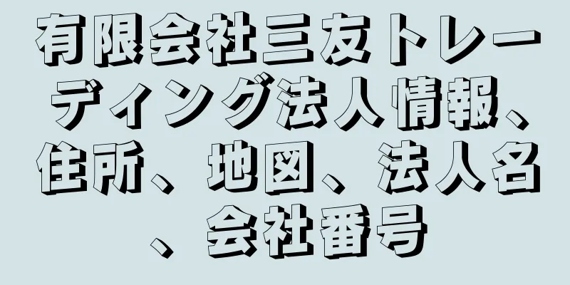 有限会社三友トレーディング法人情報、住所、地図、法人名、会社番号