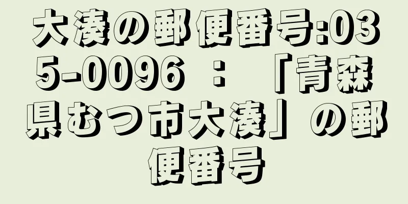 大湊の郵便番号:035-0096 ： 「青森県むつ市大湊」の郵便番号