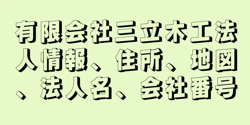 有限会社三立木工法人情報、住所、地図、法人名、会社番号