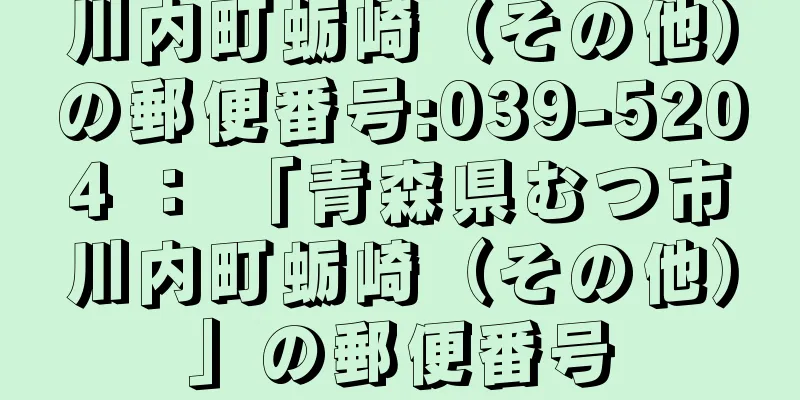 川内町蛎崎（その他）の郵便番号:039-5204 ： 「青森県むつ市川内町蛎崎（その他）」の郵便番号