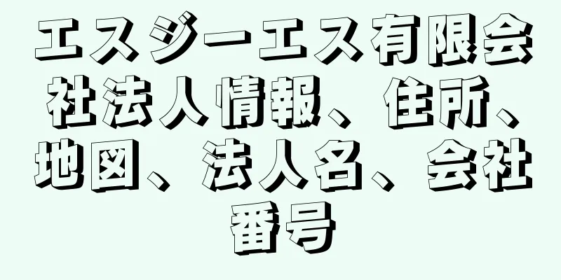 エスジーエス有限会社法人情報、住所、地図、法人名、会社番号