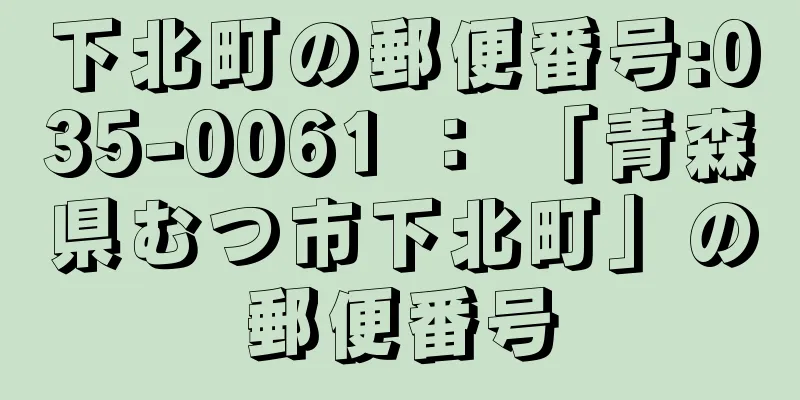 下北町の郵便番号:035-0061 ： 「青森県むつ市下北町」の郵便番号