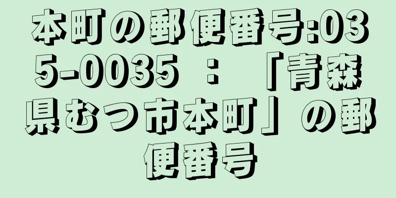 本町の郵便番号:035-0035 ： 「青森県むつ市本町」の郵便番号