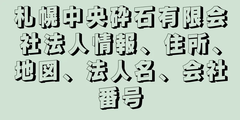 札幌中央砕石有限会社法人情報、住所、地図、法人名、会社番号