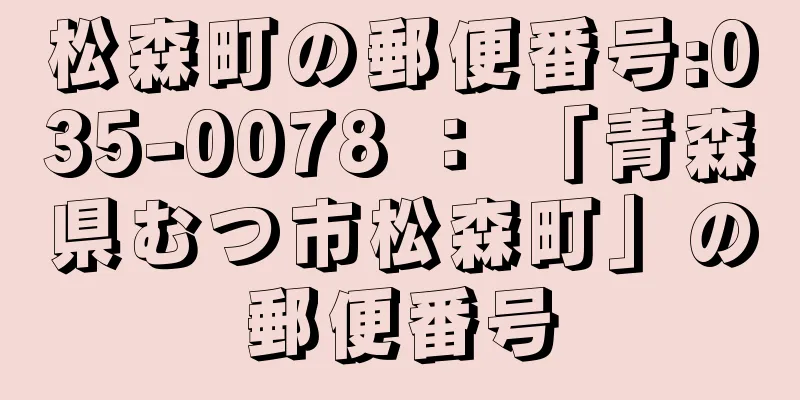 松森町の郵便番号:035-0078 ： 「青森県むつ市松森町」の郵便番号