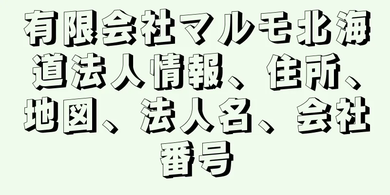 有限会社マルモ北海道法人情報、住所、地図、法人名、会社番号