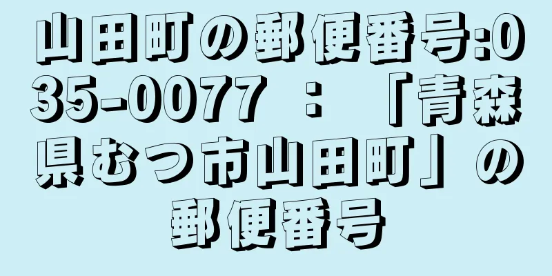 山田町の郵便番号:035-0077 ： 「青森県むつ市山田町」の郵便番号