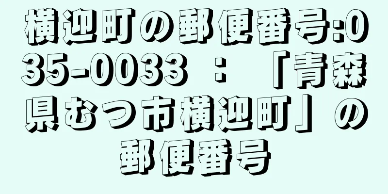 横迎町の郵便番号:035-0033 ： 「青森県むつ市横迎町」の郵便番号