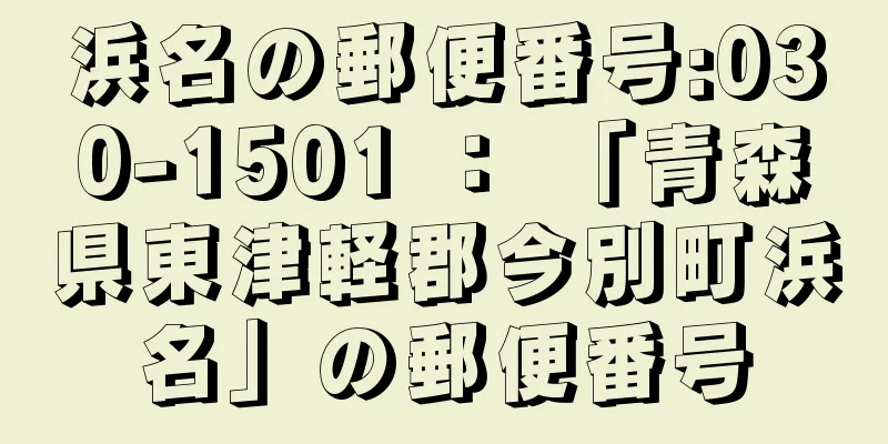 浜名の郵便番号:030-1501 ： 「青森県東津軽郡今別町浜名」の郵便番号