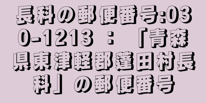 長科の郵便番号:030-1213 ： 「青森県東津軽郡蓬田村長科」の郵便番号