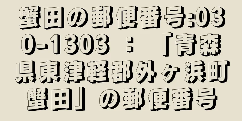 蟹田の郵便番号:030-1303 ： 「青森県東津軽郡外ヶ浜町蟹田」の郵便番号