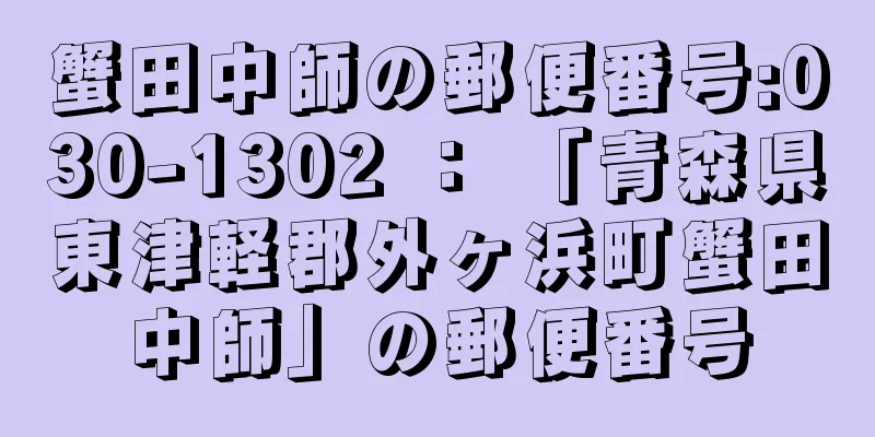 蟹田中師の郵便番号:030-1302 ： 「青森県東津軽郡外ヶ浜町蟹田中師」の郵便番号