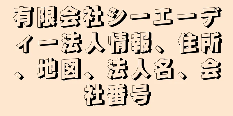 有限会社シーエーディー法人情報、住所、地図、法人名、会社番号