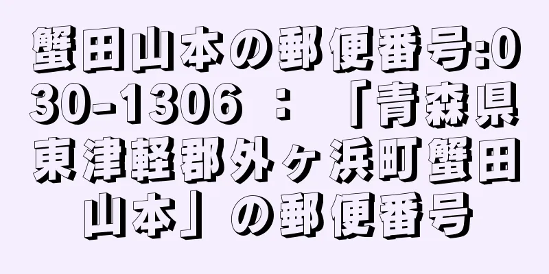 蟹田山本の郵便番号:030-1306 ： 「青森県東津軽郡外ヶ浜町蟹田山本」の郵便番号