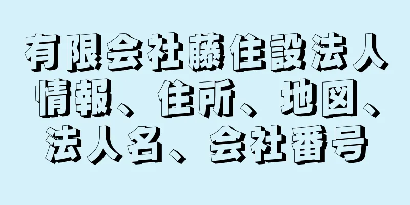 有限会社藤住設法人情報、住所、地図、法人名、会社番号