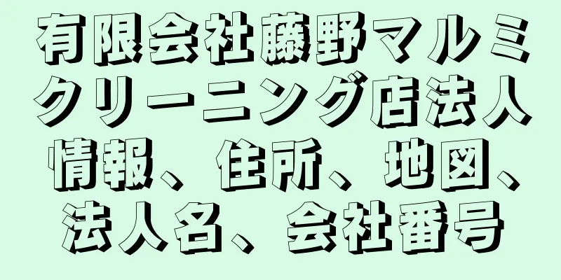 有限会社藤野マルミクリーニング店法人情報、住所、地図、法人名、会社番号