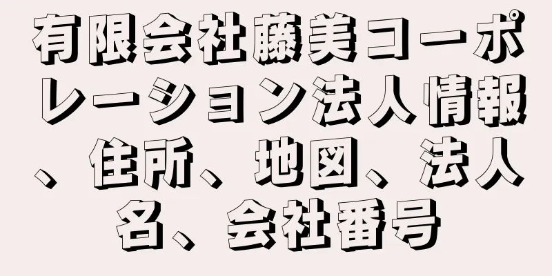 有限会社藤美コーポレーション法人情報、住所、地図、法人名、会社番号