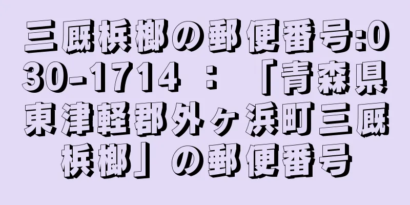 三厩梹榔の郵便番号:030-1714 ： 「青森県東津軽郡外ヶ浜町三厩梹榔」の郵便番号