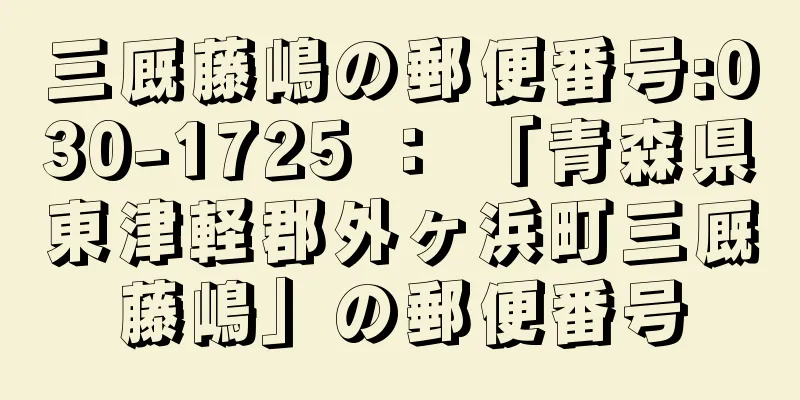 三厩藤嶋の郵便番号:030-1725 ： 「青森県東津軽郡外ヶ浜町三厩藤嶋」の郵便番号