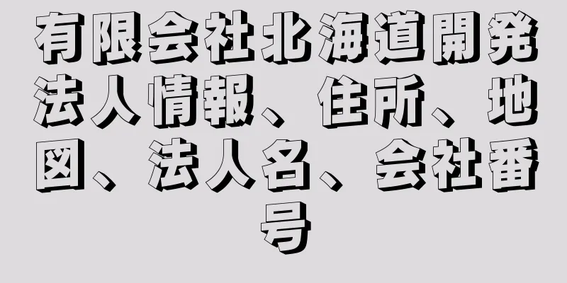 有限会社北海道開発法人情報、住所、地図、法人名、会社番号